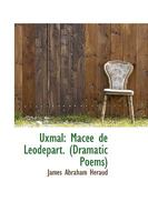 Uxmal: Macée de Leodepart. (Dramatic Poems) 1103930222 Book Cover