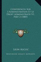 Conferences Sur L'Administration Et Le Droit Administratif V1, Part 2 (1885) 1168057132 Book Cover