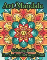 Art Mandala Coloring Book For Seniors In Large Print: A beautiful book in an art mandala color in large print for new and old B09TF6S8VN Book Cover