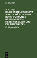 Das Biersteuergesetz Vom 28. März 1931 Mit Durchführungsbestimmungen, Nebengesetzen Und Erläuterungen 3112370856 Book Cover