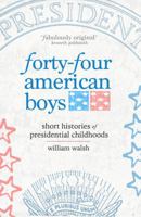 Forty-four American Boys: Short Histories of Presidential Childhoods 1944853251 Book Cover