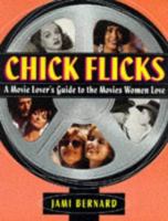 Chick Flicks: A Movie Lover's Guide to the Movies Women Love 0806518367 Book Cover