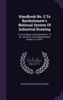 Handbook No. 2 to Bartholomew's National System of Industrial Drawing: To Accompany Drawing-Books V. to XIII. Inclusive, and Supplementary Books A, B, and C. 1355656745 Book Cover