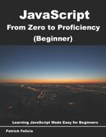 JavaScript from Zero to Proficiency (Beginner): Learn JavaScript for Beginners Step-By-Step 1717734464 Book Cover