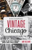 Discovering Vintage Chicago: A Guide to the City's Timeless Shops, Bars, Delis & More 149300154X Book Cover