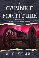 A Cabinet of Fortitude: Captain Sedition, Book 7 (Captain Sedition Revolutionary War Historical Fiction) B0GR5P214K Book Cover