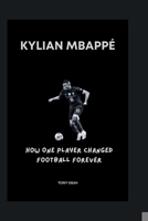 KYLIAN MBAPPÉ: How One Player Changed Football Forever B0CQJP81R6 Book Cover