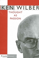 Ken Wilber: Thought As Passion (Suny Series in Transpersonal and Humanistic Pyschology) 0791458164 Book Cover