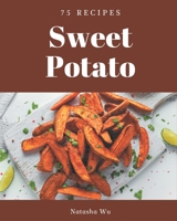 75 Sweet Potato Recipes: Not Just a Sweet Potato Cookbook! B08DC5W26K Book Cover