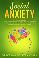 Social Anxiety: The Complete Guide to Talk to anyone, Improve Your Social Skills and Conversation Abilities. Anxiety solution and Confidence by ... to Overcome Shyness. (Anxiety and Depression) B085RR5Z8L Book Cover