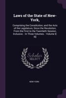 Laws of the State of New-York,: Comprising the Constitution, and the Acts of the Legislature, Since the Revolution, from the First to the Twentieth ... : In Three Volumes. : Volume I[-Iii]. 1377414736 Book Cover