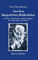 Aus dem bürgerlichen Heldenleben: Die Hose / Die Kassette / Bürger Schippel / Der Snob / 1913 / Das Fossil (German Edition) 374373401X Book Cover