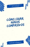 Cómo criar niños compasivos: los 5 principios básicos de la crianza (Spanish Edition) B0DV12317W Book Cover