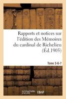 Rapports Et Notices Sur L'A(c)Dition Des Ma(c)Moires Du Cardinal de Richelieu Pra(c)Para(c)E, Tome 3-6-7: Pour La Socia(c)Ta(c) de L'Histoire de France. 2019533782 Book Cover