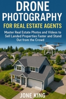 DRONE PHOTOGRAPHY FOR REAL ESTATE AGENTS: Master Real Estate Photos and Videos to Sell Landed Properties Faster and Stand Out from the Crowd B0FBL8DRS1 Book Cover