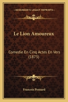 Le Lion Amoureux: Comedie En Cinq Actes En Vers (1875) 1144415535 Book Cover