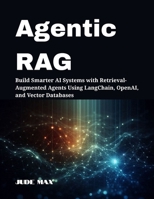 Agentic RAG: Build Smarter AI Systems with Retrieval-Augmented Agents Using LangChain, OpenAI, and Vector Databases B0FGTQFZJ1 Book Cover