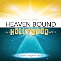 Heaven Bound in a Hollywood World: 33 Days to Change Your World 0692975365 Book Cover