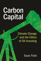 Carbon Capital: Climate Change and the Ethics of Oil Investing 1479831700 Book Cover