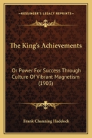 The King's Achievements, Or, Power of Success: Trhough Culture of Vibrant Magnetism 1167236068 Book Cover