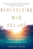 Remembering Who You Are: A Spiritual Guide to Healing, Freedom, Empowerment, and Living Your Soul’s Truth B0GBWN7ZBQ Book Cover