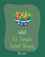 Hello! 123 Simple Salad Recipes: Best Simple Salad Cookbook Ever For Beginners [Book 1] 1710284307 Book Cover