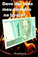 DEVO DAR TODO MEU DINHEIRO NA IGREJA? (Portuguese Edition) 1697356672 Book Cover