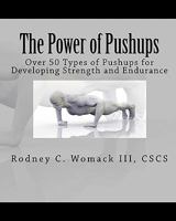 The Power of Pushups: Over 50 Types of Pushups for Developing Strength and Endurance 1449510442 Book Cover