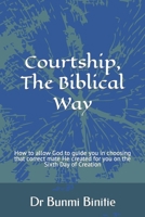 Courtship, The Biblical Way: How to allow God to guide you in choosing that correct mate He created for you on the Sixth Day of Creation B09YQ4W67T Book Cover