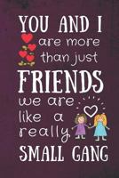 You and I Are More Than Just Friends, We Are Like a Really Small Gang: Lined Notebook Writing Journal 1799176088 Book Cover