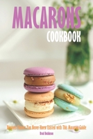 Macarons Cookbook: Discover Flavors You Never Knew Existed with This Macaron Guide B0C6W48D7V Book Cover