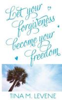 Let Your Forgiveness Become Your Freedom! 1514281449 Book Cover