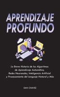 Aprendizaje Profundo: La Breve Historia de los Algoritmos de Aprendizaje Automático, Redes Neuronales, Inteligencia Artificial y Procesamiento del ... Inteligencia Artificial y 9493331148 Book Cover