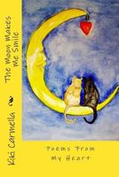 The Moon Makes Me Smile: "Poems From The Heart" 1530903750 Book Cover