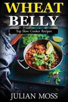Wheat Belly: Top Slow Cooker Recipes: 230+ Grain & Gluten-Free Slow Cooker Recipes for Rapid Weight Loss with the Revolutionary Wheat Belly Diet 1537572350 Book Cover