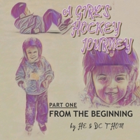 A Girl's Hockey Journey: Part One: From The Beginning B0GYS9N141 Book Cover