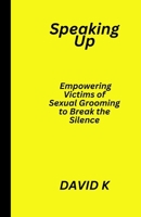 Speaking Up: Empowering Victims of Sexual Grooming to Break the Silence B0CV7QSPCW Book Cover