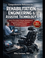 Comprehensive Reference for Rehabilitation Engineering & Assistive Technology: Device Prescription Protocols, Biomechanical Assessment Standards & ... Frameworks for ATP/RET Practitioners B0GWJZTZPP Book Cover