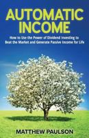 Automatic Income: How to Use the Power of Dividend Investing to Beat the Market and Generate Passive Income for Life (Wealth Building Series) 1539737667 Book Cover