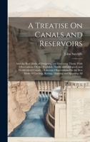 A Treatise On Canals and Reservoirs: And the Best Mode of Designing and Executing Them; With Observations On the Rochdale, Leeds and Liverpool, and ... of Carding, Roving, Drawing and Spinning All 1020292520 Book Cover