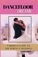 Dance Floor Dreams: A Bride’s Guide to the Perfect Wedding B0FV3VDLPK Book Cover