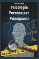 Psicologia forense per principianti: Un manuale introduttivo al comportamento criminale, ai sistemi legali e alla psicologia investigativa per ... e menti curiose (Italian Edition) B0FNX34ZXV Book Cover
