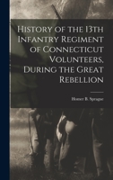 History of the 13th Infantry Regiment of Connecticut Volunteers 1016377444 Book Cover