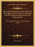 Observations Illustrative Of The Defects Of The English System Of Railway Legislation And Of Its Injurious Operation On The Public Interests: With Suggestions For Its Improvement 1240154992 Book Cover