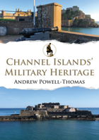 Channel Islands' Military Heritage 1398112836 Book Cover