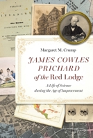 James Cowles Prichard of the Red Lodge: A Life of Science During the Age of Improvement 1496242009 Book Cover