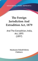 The Foreign Jurisdiction And Extradition Act, 1879: And The Extradition, India, Act, 1895 1167038800 Book Cover