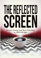 The Reflected Screen: Dream, Trauma and Meta-Television in TWIN PEAKS B0H8ZZF787 Book Cover