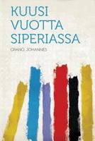 Kuusi vuotta Siperiassa 1318014026 Book Cover