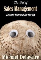 The Art of Sales Management: Lessons Learned on the Fly 0615897274 Book Cover